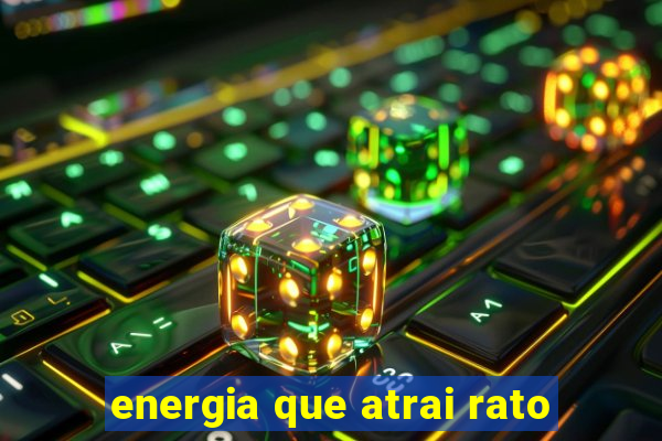 energia que atrai rato